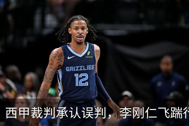 西甲裁判承认误判，李刚仁飞踹行为遭质疑